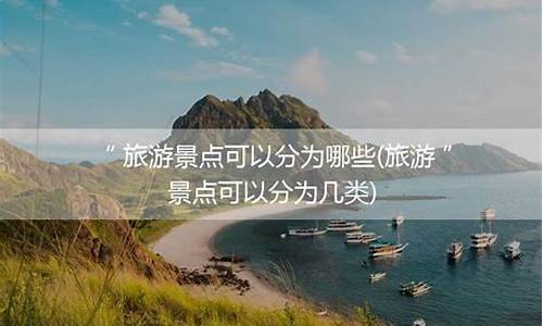 旅游景区常见的分类方式有哪三种_旅游景区分为哪几类